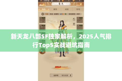 新天龙八部SF独家解析,2025人气排行Top5实战避坑指南 新天龙八部SF独家解析,2025人气排行Top5实战避坑指南
