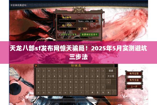 天龙八部sf发布网惊天骗局！2025年5月实测避坑三步法