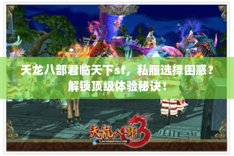 天龙八部君临天下sf,私服选择困惑?解锁顶级体验秘诀! 天龙八部君临天下sf,私服选择困惑?解锁顶级体验秘诀!