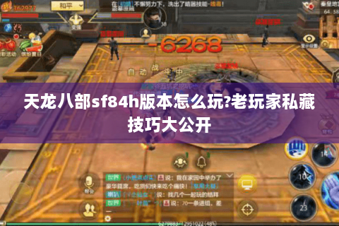 天龙八部sf84h版本怎么玩?老玩家私藏技巧大公开 天龙八部sf84h版本怎么玩?老玩家私藏技巧大公开