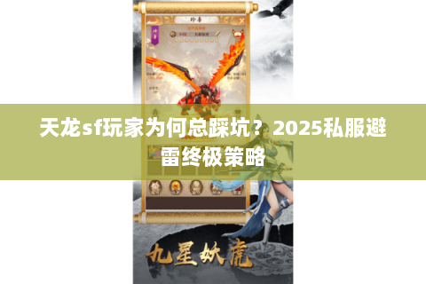 天龙sf玩家为何总踩坑？2025私服避雷终极策略