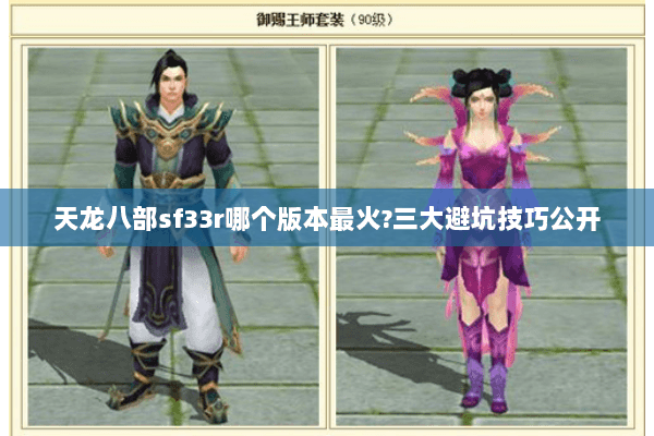 天龙八部sf33r哪个版本最火?三大避坑技巧公开 天龙八部sf33r哪个版本最火?三大避坑技巧公开