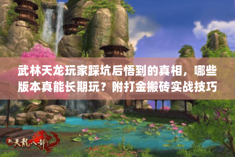 武林天龙玩家踩坑后悟到的真相，哪些版本真能长期玩？附打金搬砖实战技巧