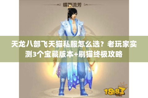 天龙八部飞天猫私服怎么选?老玩家实测3个宝藏版本+刷猫终极攻略 天龙八部飞天猫私服怎么选?老玩家实测3个宝藏版本+刷猫终极攻略