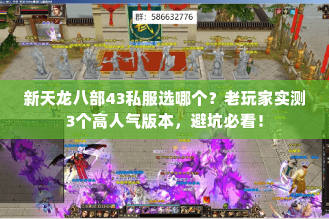 新天龙八部43私服选哪个?老玩家实测3个高人气版本,避坑必看! 新天龙八部43私服选哪个?老玩家实测3个高人气版本,避坑必看!