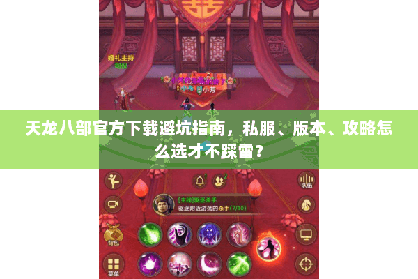 天龙八部官方下载避坑指南，私服、版本、攻略怎么选才不踩雷？
