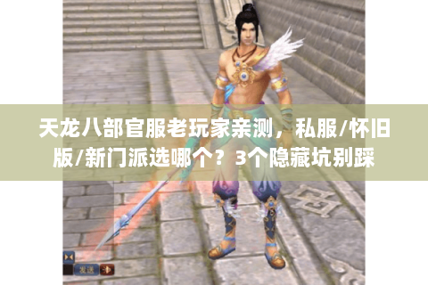天龙八部官服老玩家亲测,私服/怀旧版/新门派选哪个?3个隐藏坑别踩 天龙八部官服老玩家亲测,私服/怀旧版/新门派选哪个?3个隐藏坑别踩