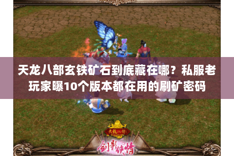 天龙八部玄铁矿石到底藏在哪？私服老玩家曝10个版本都在用的刷矿密码