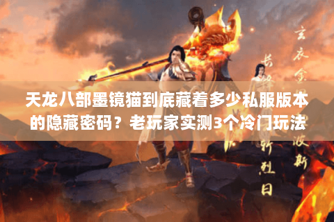 天龙八部墨镜猫到底藏着多少私服版本的隐藏密码？老玩家实测3个冷门玩法