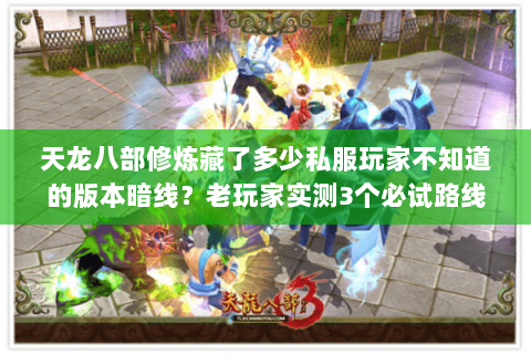 天龙八部修炼藏了多少私服玩家不知道的版本暗线?老玩家实测3个必试路线 天龙八部修炼藏了多少私服玩家不知道的版本暗线?老玩家实测3个必试路线