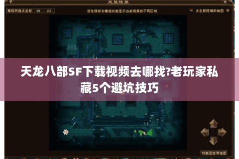 天龙八部SF下载视频去哪找?老玩家私藏5个避坑技巧 天龙八部SF下载视频去哪找?老玩家私藏5个避坑技巧