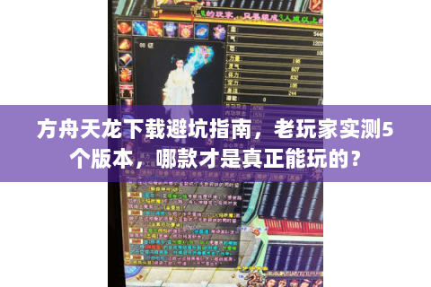 方舟天龙下载避坑指南,老玩家实测5个版本,哪款才是真正能玩的? 方舟天龙下载避坑指南,老玩家实测5个版本,哪款才是真正能玩的?