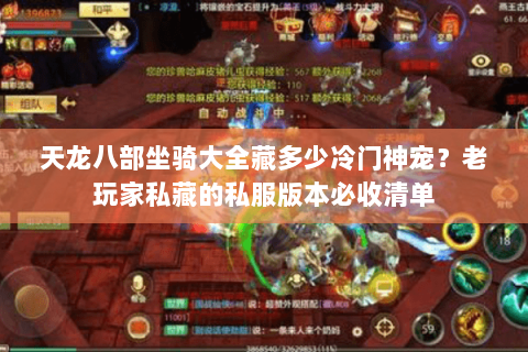 天龙八部坐骑大全藏多少冷门神宠？老玩家私藏的私服版本必收清单