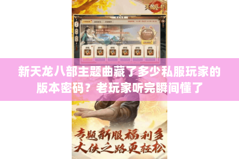 新天龙八部主题曲藏了多少私服玩家的版本密码？老玩家听完瞬间懂了