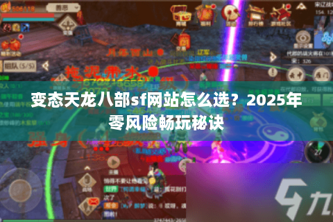 变态天龙八部sf网站怎么选？2025年零风险畅玩秘诀