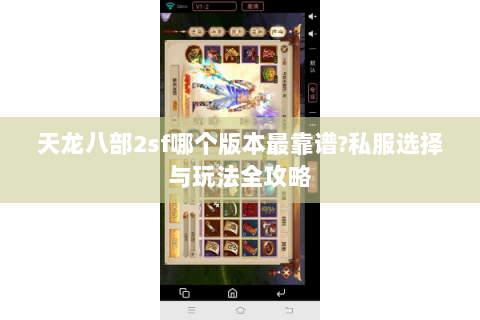 天龙八部2sf哪个版本最靠谱?私服选择与玩法全攻略 天龙八部2sf哪个版本最靠谱?私服选择与玩法全攻略