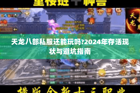 天龙八部私服还能玩吗?2024年存活现状与避坑指南