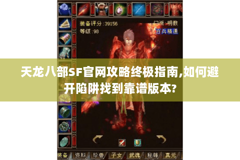 天龙八部SF官网攻略终极指南,如何避开陷阱找到靠谱版本?