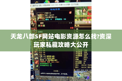 天龙八部SF网站电影资源怎么找?资深玩家私藏攻略大公开 天龙八部SF网站电影资源怎么找?资深玩家私藏攻略大公开
