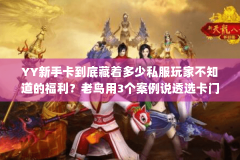 YY新手卡到底藏着多少私服玩家不知道的福利？老鸟用3个案例说透选卡门道