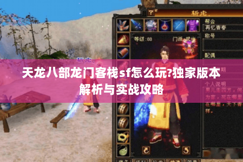 天龙八部龙门客栈sf怎么玩?独家版本解析与实战攻略