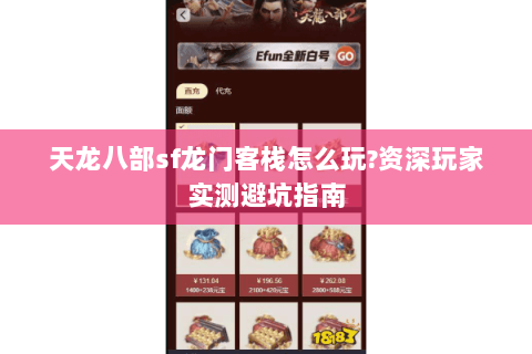 天龙八部sf龙门客栈怎么玩?资深玩家实测避坑指南