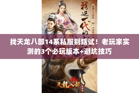找天龙八部14系私服别瞎试！老玩家实测的3个必玩版本+避坑技巧