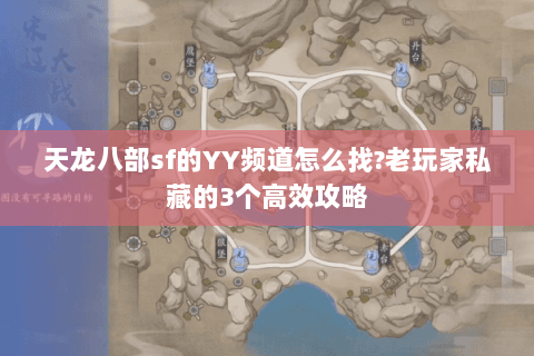 天龙八部sf的YY频道怎么找?老玩家私藏的3个高效攻略 天龙八部sf的YY频道怎么找?老玩家私藏的3个高效攻略