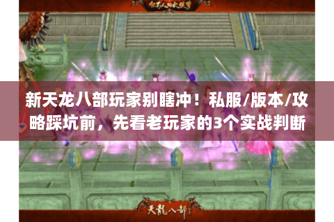 新天龙八部玩家别瞎冲！私服/版本/攻略踩坑前，先看老玩家的3个实战判断