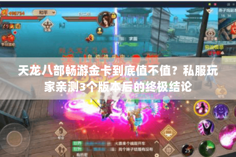 天龙八部畅游金卡到底值不值？私服玩家亲测3个版本后的终极结论