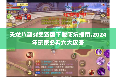 天龙八部sf免费版下载防坑指南,2024年玩家必看六大攻略