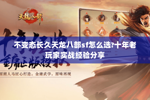 不变态长久天龙八部sf怎么选?十年老玩家实战经验分享