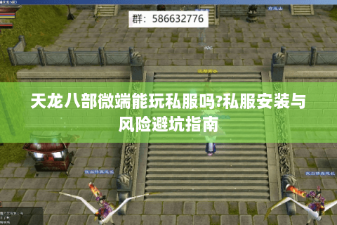 天龙八部微端能玩私服吗?私服安装与风险避坑指南 天龙八部微端能玩私服吗?私服安装与风险避坑指南