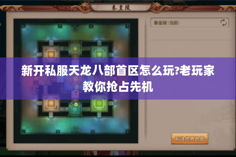新开私服天龙八部首区怎么玩?老玩家教你抢占先机 新开私服天龙八部首区怎么玩?老玩家教你抢占先机
