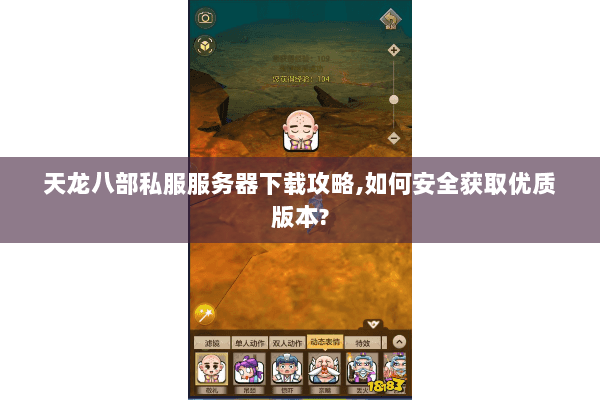 天龙八部私服服务器下载攻略,如何安全获取优质版本? 天龙八部私服服务器下载攻略,如何安全获取优质版本?