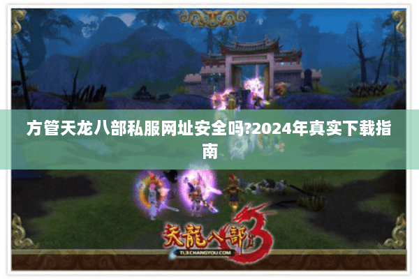 方管天龙八部私服网址安全吗?2024年真实下载指南
