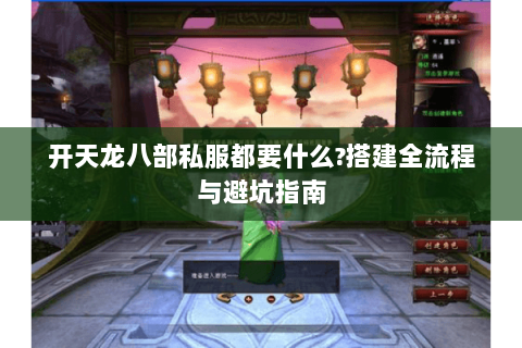 开天龙八部私服都要什么?搭建全流程与避坑指南