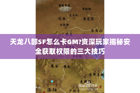 天龙八部SF怎么卡GM?资深玩家揭秘安全获取权限的三大技巧 天龙八部SF怎么卡GM?资深玩家揭秘安全获取权限的三大技巧