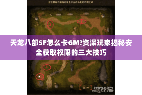 天龙八部SF怎么卡GM?资深玩家揭秘安全获取权限的三大技巧 天龙八部SF怎么卡GM?资深玩家揭秘安全获取权限的三大技巧