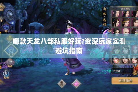 哪款天龙八部私服好玩?资深玩家实测避坑指南