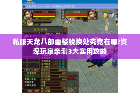 私服天龙八部重楼税换处究竟在哪?资深玩家亲测3大实用攻略 私服天龙八部重楼税换处究竟在哪?资深玩家亲测3大实用攻略