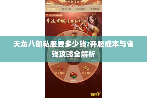 天龙八部私服要多少钱?开服成本与省钱攻略全解析 天龙八部私服要多少钱?开服成本与省钱攻略全解析