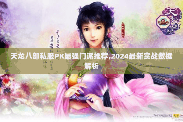 天龙八部私服PK最强门派推荐,2024最新实战数据解析 天龙八部私服PK最强门派推荐,2024最新实战数据解析