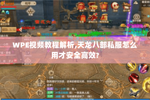 WPE视频教程解析,天龙八部私服怎么用才安全高效? WPE视频教程解析,天龙八部私服怎么用才安全高效?