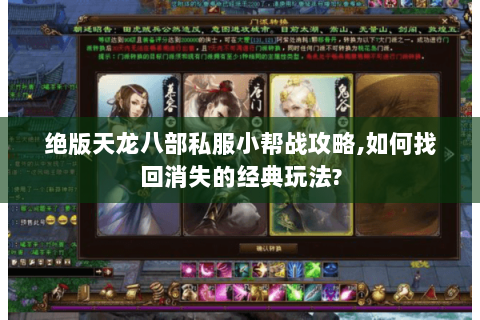 绝版天龙八部私服小帮战攻略,如何找回消失的经典玩法?