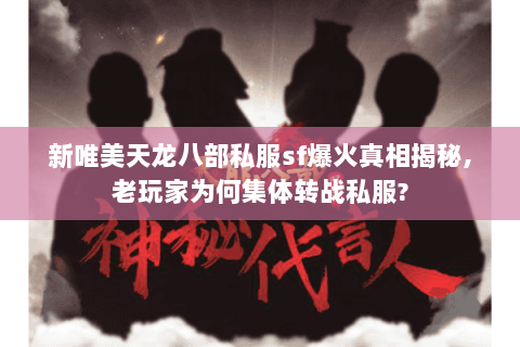 新唯美天龙八部私服sf爆火真相揭秘,老玩家为何集体转战私服?