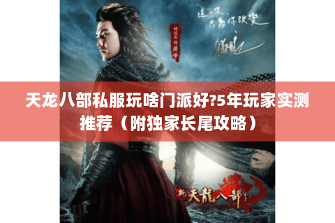 天龙八部私服玩啥门派好?5年玩家实测推荐（附独家长尾攻略）