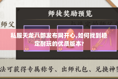 私服天龙八部发布网开心,如何找到稳定耐玩的优质版本? 私服天龙八部发布网开心,如何找到稳定耐玩的优质版本?