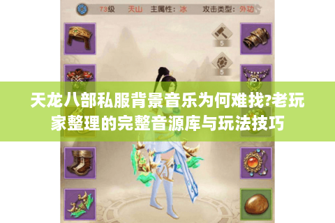 天龙八部私服背景音乐为何难找?老玩家整理的完整音源库与玩法技巧 天龙八部私服背景音乐为何难找?老玩家整理的完整音源库与玩法技巧