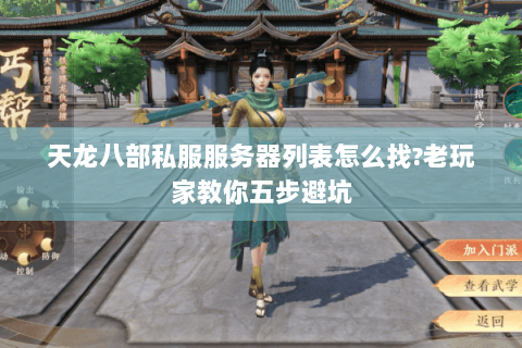 天龙八部私服服务器列表怎么找?老玩家教你五步避坑 天龙八部私服服务器列表怎么找?老玩家教你五步避坑